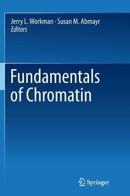 Fundamentals of Chromatin - Workman, Jerry L (Editor), and Abmayr, Susan M (Editor)