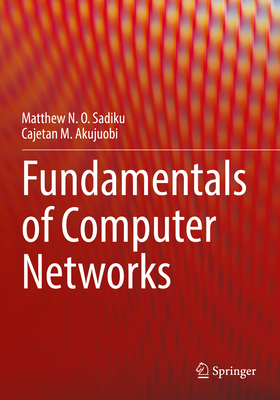 Fundamentals of Computer Networks - Sadiku, Matthew N. O., and Akujuobi, Cajetan M.