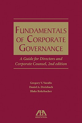 Fundamentals of Corporate Governance: A Guide for Directors and Corporate Counsel - Varallo, Gregory V, and Dreisbach, Daniel A, and Rohrbacher, Blake