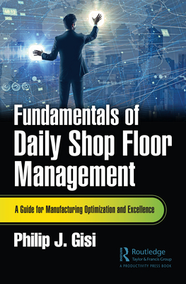 Fundamentals of Daily Shop Floor Management: A Guide for Manufacturing Optimization and Excellence - Gisi, Philip J