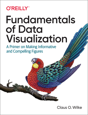 Fundamentals of Data Visualization: A Primer on Making Informative and Compelling Figures - Wilke, Claus O