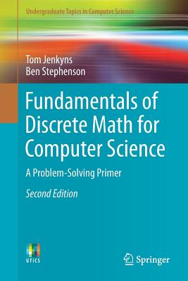 Fundamentals of Discrete Math for Computer Science: A Problem-Solving Primer - Jenkyns, Tom, and Stephenson, Ben