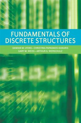 Fundamentals of Discrete Structures - Weiss, Gary M, and Lyons, Damian M, and Papadakis-Kanaris, Christina