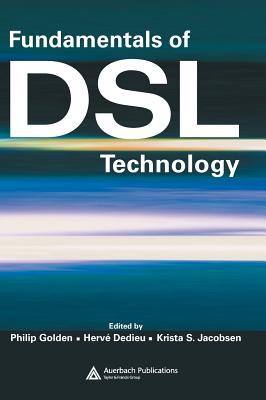 Fundamentals of DSL Technology - Golden, Philip (Editor), and Dedieu, Herv (Editor), and Jacobsen, Krista S (Editor)