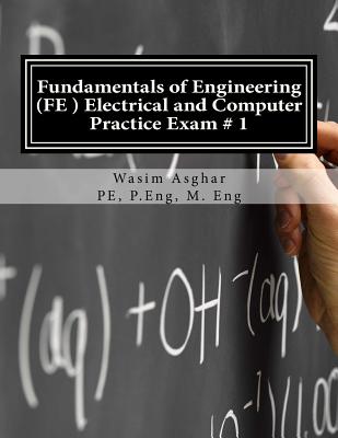 Fundamentals of Engineering (Fe) Electrical and Computer - Practice Exam # 1: Full Length Practice Exam Containing 110 Solved Problems Based on Ncees(r) Fe CBT Specification Version 9.4 - Asghar Pe, Wasim