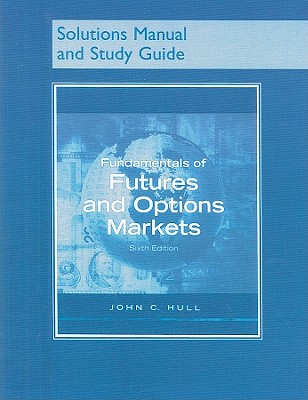 Fundamentals of Futures and Options Markets, Solutions Manual and Study Guide - Hull, John C