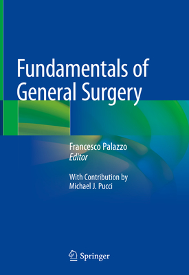 Fundamentals of General Surgery - Palazzo, Francesco (Editor), and Pucci, Michael J (Contributions by)