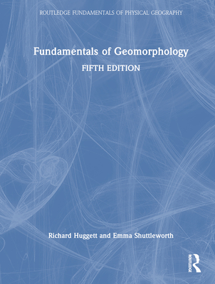 Fundamentals of Geomorphology - Huggett, Richard, and Shuttleworth, Emma