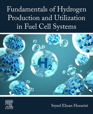 Fundamentals of Hydrogen Production and Utilization in Fuel Cell Systems - Hosseini, Seyed Ehsan