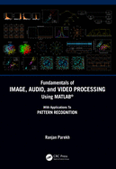 Fundamentals of Image, Audio, and Video Processing Using Matlab(r): With Applications to Pattern Recognition