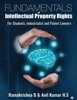 Fundamentals of Intellectual Property Rights: For Students, Industrialist and Patent Lawyers - Kumar H S, Anil, and Ramakrishna B