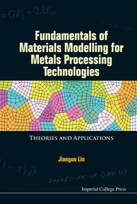 Fundamentals of Materials Modelling for Metals Processing Technologies: Theories and Applications - Lin, Jianguo