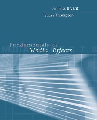 Fundamentals of Media Effects - Bryant, Jennings, and Thompson, Susan, Professor, and Bryant Jennings