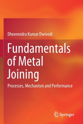 Fundamentals of Metal Joining: Processes, Mechanism and Performance - Dwivedi, Dheerendra Kumar