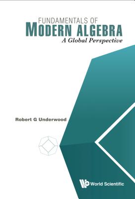 Fundamentals of Modern Algebra: A Global Perspective - Underwood, Robert G