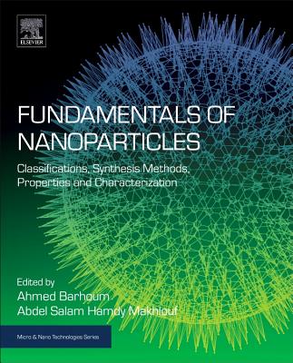 Fundamentals of Nanoparticles: Classifications, Synthesis Methods, Properties and Characterization - Makhlouf, Abdel Salam Hamdy (Editor), and Barhoum, Ahmed (Editor)