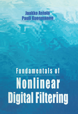 Fundamentals of Nonlinear Digital Filtering - Astola, Jaakko, and Kuosmanen, Pauli