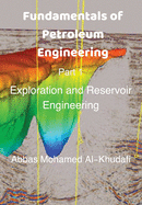 Fundamentals of Petroleum Engineering: Introductory Textbook of Exploration And Reservoir Engineering