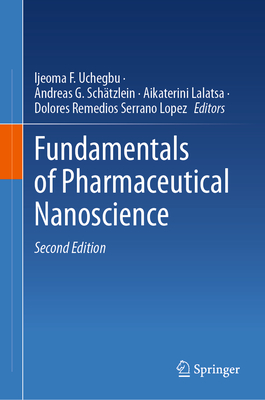 Fundamentals of Pharmaceutical Nanoscience - Uchegbu, Ijeoma F. (Editor), and Schtzlein, Andreas G. (Editor), and Lalatsa, Aikaterini (Editor)