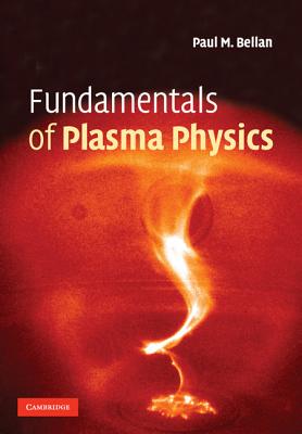 Fundamentals of Plasma Physics - Bellan, Paul M