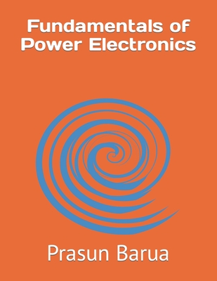 Fundamentals of Power Electronics - Barua, Prasun