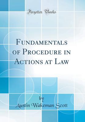 Fundamentals of Procedure in Actions at Law (Classic Reprint) - Scott, Austin Wakeman