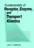Fundamentals of Receptor, Enzyme, and Transport Kinetics - Matthews, John C