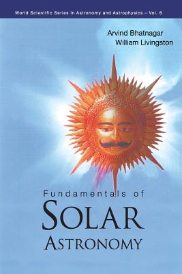 Fundamentals of Solar Astronomy - Bhatnagar, Arvind, and Livingston, William