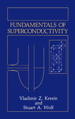 Fundamentals of Superconductivity - Kresin, Vladimir Z, and Wolf, Stuart a