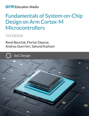 Fundamentals of System-on-Chip Design on Arm Cortex-M Microcontrollers - Beuchat, Ren, and Guerrieri, Andrea, and Kashani, Sahand