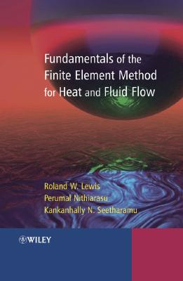 Fundamentals of the Finite Element Method for Heat and Fluid Flow - Lewis, Roland W, and Nithiarasu, Perumal, and Seetharamu, Kankanhalli N