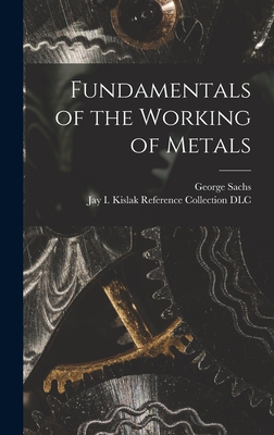 Fundamentals of the Working of Metals - Sachs, George 1896-1960, and Jay I Kislak Reference Collection (L (Creator)