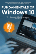 Fundamentals of Windows 10 April 2018 Edition: The Illustrated Guide to Using Windows