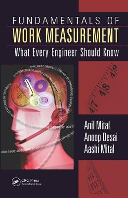 Fundamentals of Work Measurement: What Every Engineer Should Know - Mital, Anil, Ph.D., and Desai, Anoop, and Mital, Aashi