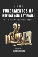 Fundamentos Da Inteligncia Artificial: Um Guia para Profissionais e Empresas