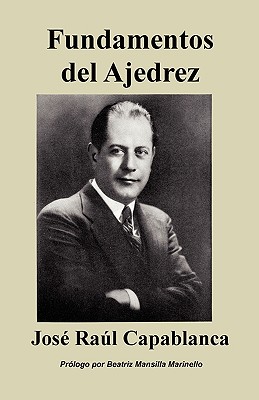 Fundamentos del Ajedrez - Capablanca, Jos Ral, and Capablanca, Jose Raul, and Sloan, Sam (Editor)