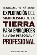Fundamentos s?lidos: exploraci?n del simbolismo de la Tierra para enriquecer su vida personal y profesional