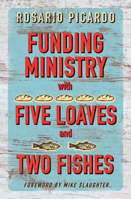 Funding Ministry with Five Loaves and Two Fishes - Picardo, Rosario, and Slaughter, Mike (Foreword by)