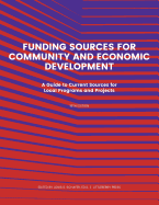 Funding Source for Community and Economic Development: A Guide to Current Sources for Local Programs and Projects