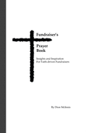 Fundraiser's Prayer Book: Insights and Inspiration for Faith-driven Fundraisers