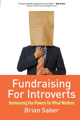 Fundraising for Introverts: Harnessing Our Powers for What Matters - Saber, Brian