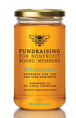 Fundraising for Nonprofit Board Members: Wholesome goodness for you and your nonprofit - Jones, Nancy (Editor), and Thompson, Eddie (Foreword by), and Olson, Wayne