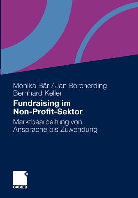 Fundraising Im Non-Profit-Sektor: Marktbearbeitung Von Ansprache Bis Zuwendung - B?r, Monika (Editor), and Boyer, Nicola (Contributions by), and Borcherding, Jan (Editor)