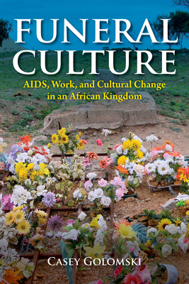 Funeral Culture: Aids, Work, and Cultural Change in an African Kingdom - Golomski, Casey