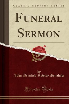 Funeral Sermon (Classic Reprint) - Henshaw, John Prentiss Kewley