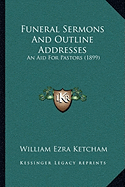 Funeral Sermons And Outline Addresses: An Aid For Pastors (1899)