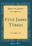 Funf Jahre Turkei (Classic Reprint)