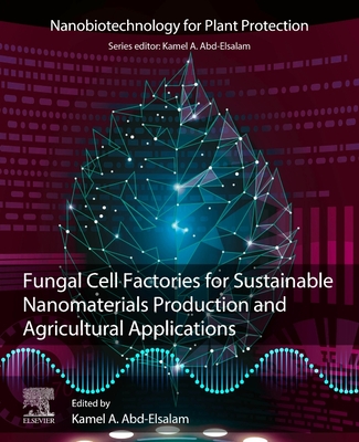 Fungal Cell Factories for Sustainable Nanomaterials Productions and Agricultural Applications - A Abd-Elsalam, Kamel (Editor)