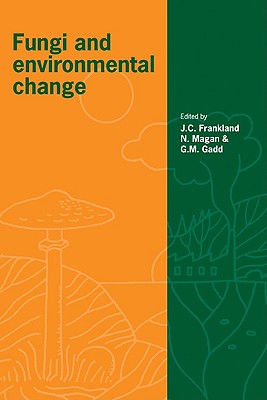 Fungi and Environmental Change - Frankland, Juliet C. (Editor), and Magan, Naresh (Editor), and Gadd, Geoffrey M. (Editor)