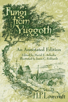 Fungi from Yuggoth: An Annotated Edition - Lovecraft, H P, and Schultz, David E (Editor)